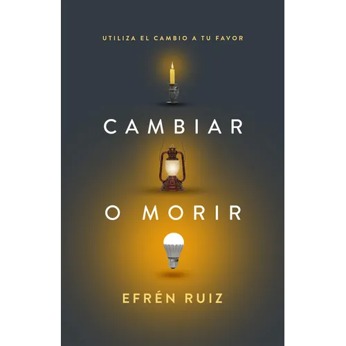 Cambiar O Morir: Utiliza El Cambio a Tu Favor