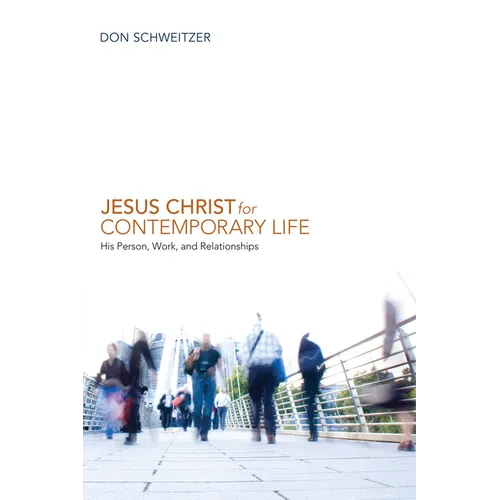 Jesus Christ for Contemporary Life: His Person, Work, and Relationships