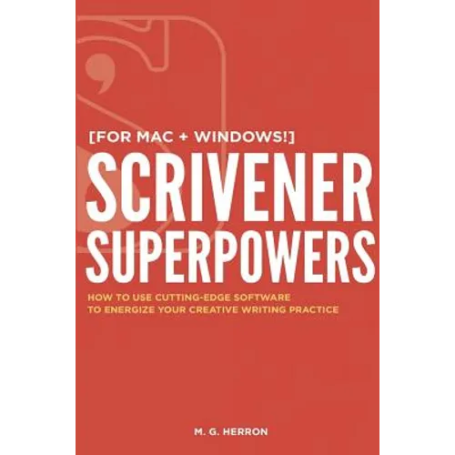 Scrivener Superpowers: How to Use Cutting-Edge Software to Energize Your Creative Writing Practice