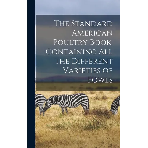The Standard American Poultry Book, Containing all the Different Varieties of Fowls