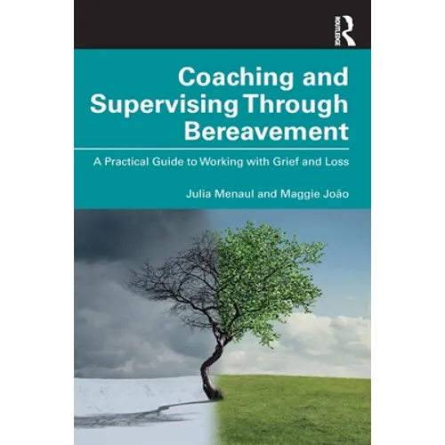 Coaching and Supervising Through Bereavement: A Practical Guide to Working with Grief and Loss