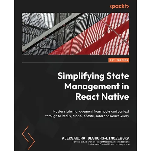 Simplifying State Management in React Native: Master state management from hooks and context through to Redux, MobX, XState, Jotai and React Query