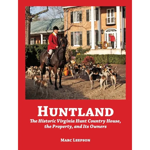 Huntland: The Historic Virginia Country House, the Property, and Its Owners, 1741-2022