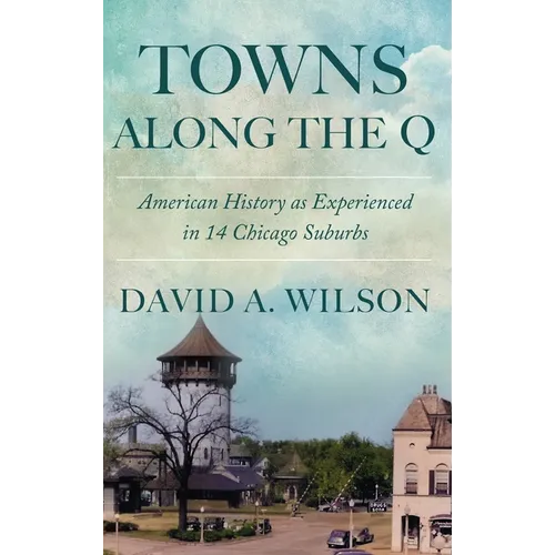 Towns Along the Q: American History as Experienced in 14 Chicago Suburbs