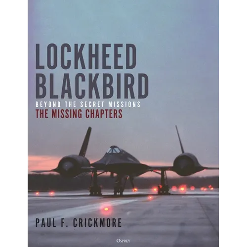 Lockheed Blackbird: Beyond the Secret Missions - The Missing Chapters