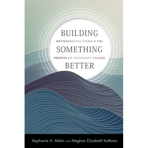 Building Something Better: Environmental Crises and the Promise of Community Change
