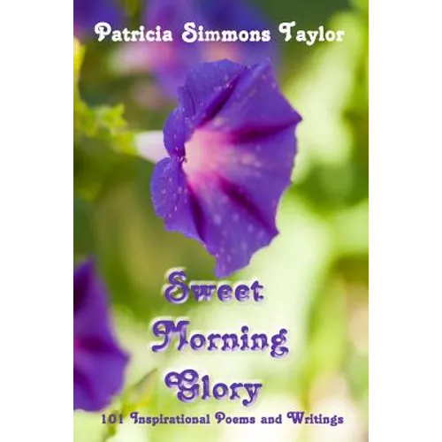 Sweet Morning Glory: 101 Inspirational Poems and Writings