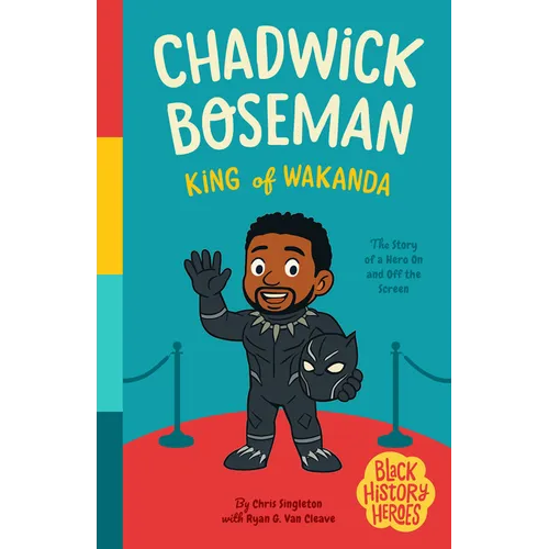 Black History Heroes: Chadwick Boseman: King of Wakanda: A Hero on and Off the Screen