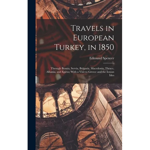 Travels in European Turkey, in 1850: Through Bosnia, Servia, Bulgaria, Macedonia, Thrace, Albania, and Epirus; With a Visit to Greece and the Ionian I