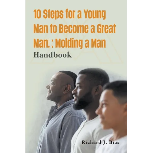 10 Steps for a Young Man to Become a Great Man!: Molding a Man
