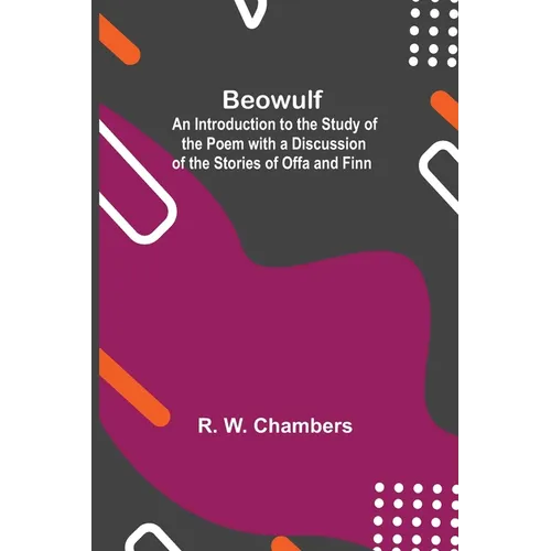 Beowulf; An Introduction To The Study Of The Poem With A Discussion Of The Stories Of Offa And Finn