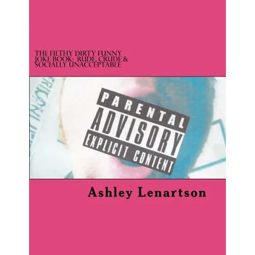 The Filthy Dirty Funny Joke Book: Rude, Crude & Socially Unacceptable