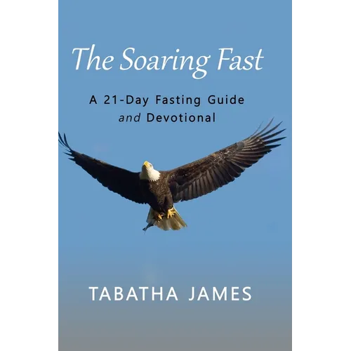 The Soaring Fast: A 21-Day Fasting Guide and Devotional