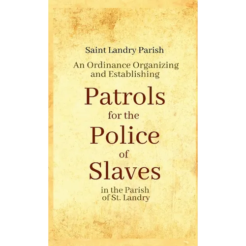 An Ordinance Organizing and Establishing Patrols for the Police of Slaves in the Parish of St. Landry