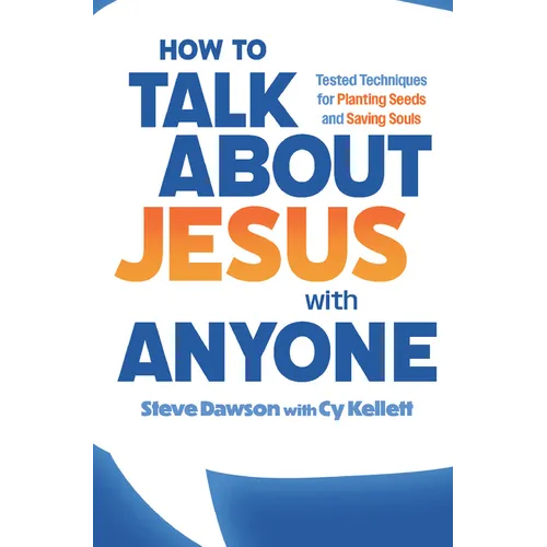 How to Talk about Jesus with Anyone: Tested Techniques for Planting Seeds and Saving Souls