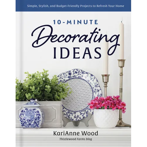 10-Minute Decorating Ideas: Simple, Stylish, and Budget-Friendly Projects to Refresh Your Home