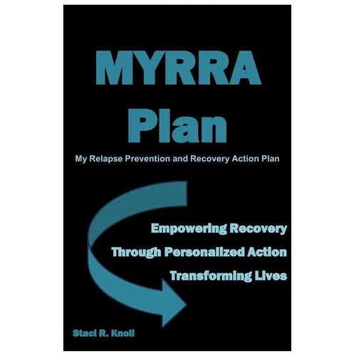 MYRRA Plan My Relapse Prevention and Recovery Action Plan: Empowering Recovery Through Personalized Action Transforming Lives
