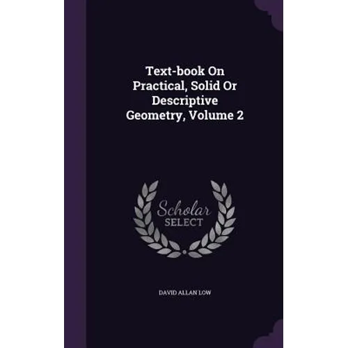 Text-book On Practical, Solid Or Descriptive Geometry, Volume 2