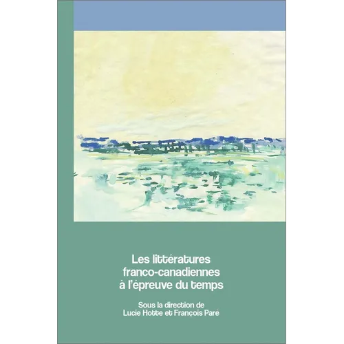 Les Littératures Franco-Canadiennes À l'Épreuve Du Temps