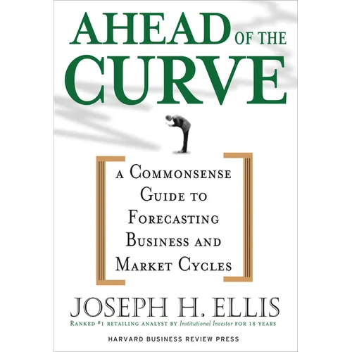 Ahead of the Curve: A Commonsense Guide to Forecasting Business and Market Cycle