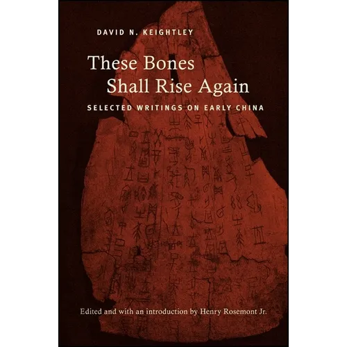 These Bones Shall Rise Again: Selected Writings on Early China