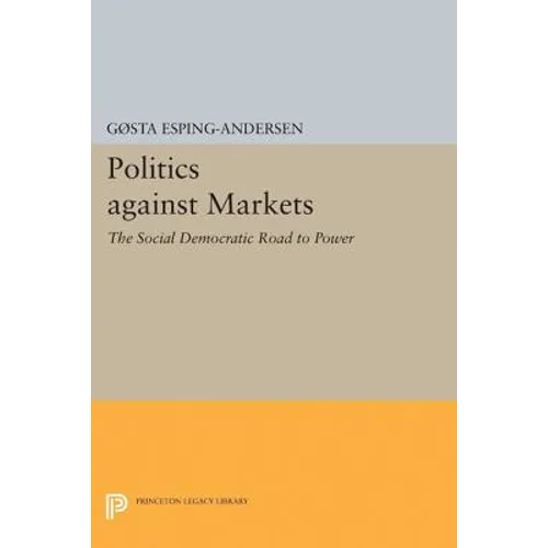 Politics Against Markets: The Social Democratic Road to Power