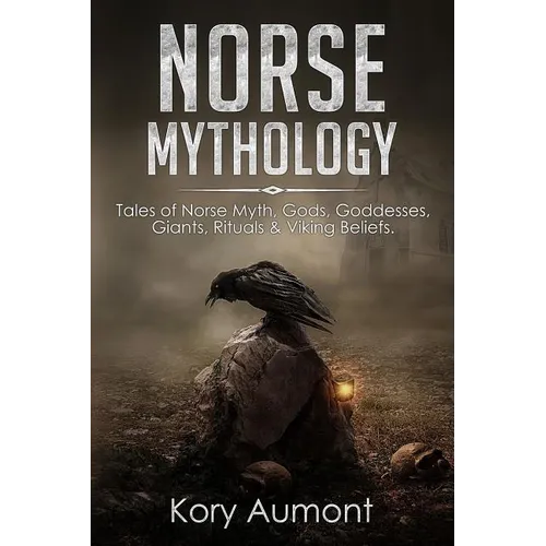 Norse Mythology: Tales of Norse Myth, Gods, Goddesses, Giants, Rituals & Viking Beliefs