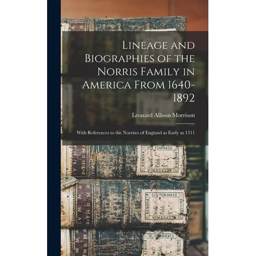 Lineage and Biographies of the Norris Family in America From 1640-1892: With References to the Norrises of England as Early as 1311