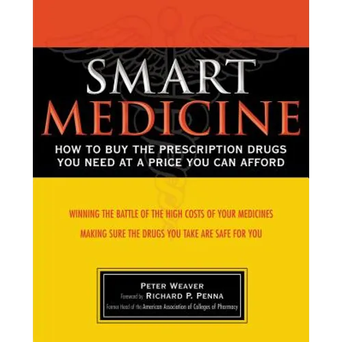 Smart Medicine: How to Buy the Prescription Drugs You Need at a Price You Can Afford