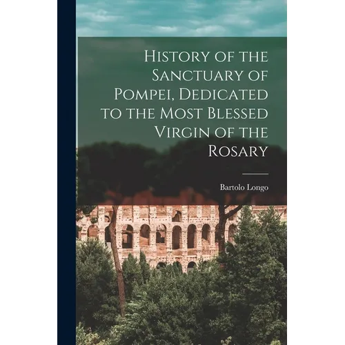 History of the Sanctuary of Pompei, Dedicated to the Most Blessed Virgin of the Rosary