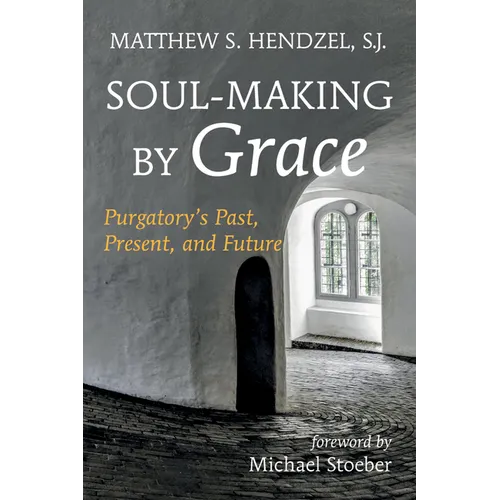 Soul-Making by Grace: Purgatory's Past, Present, and Future