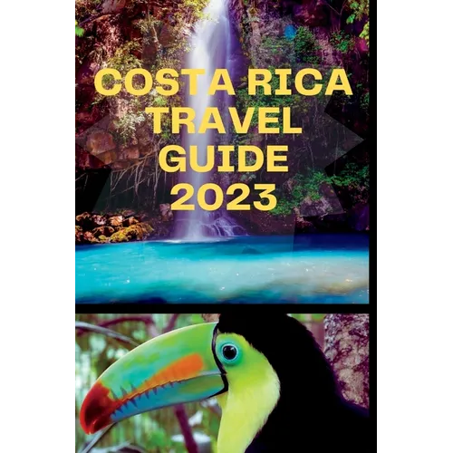 Costa Rica Travel Guide 2023: "Tropical Paradise Explored: Unlocking Costa Rica's Wonders"