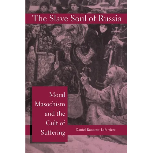 The Slave Soul of Russia: Moral Masochism and the Cult of Suffering
