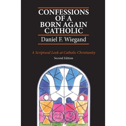 Confessions of a Born-Again Catholic: A Scriptural Look at Catholic Christianity - Paperback