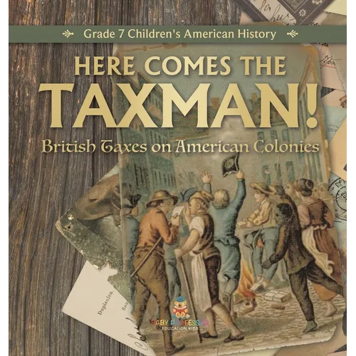 Here Comes the Taxman! British Taxes on American Colonies Grade 7 Children's American History