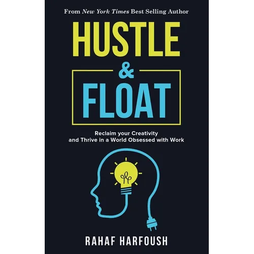 Hustle and Float: Reclaim Your Creativity and Thrive in a World Obsessed with Work