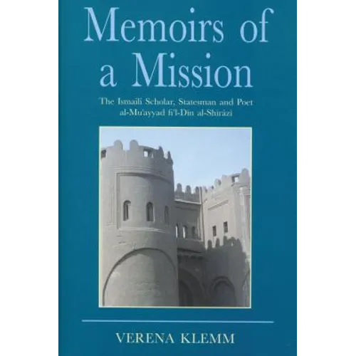 Memoirs of a Mission: The Ismaili Scholar, Statesman and Poet, Al-Mu-Ayyad Fi'l-Din Al-Shirazi