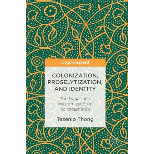Colonization, Proselytization, and Identity: The Nagas and Westernization in Northeast India