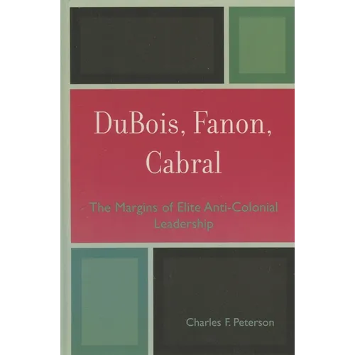 DuBois, Fanon, Cabral: The Margins of Elite Anti-Colonial Leadership