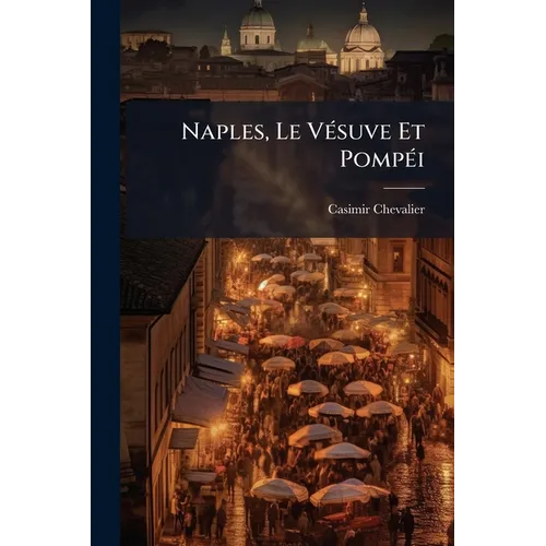 Naples, Le Vésuve Et Pompéi: Croquis De Voyage...