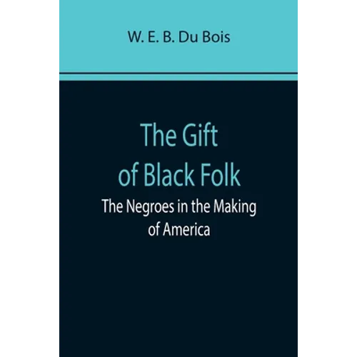 The Gift of Black Folk: The Negroes in the Making of America
