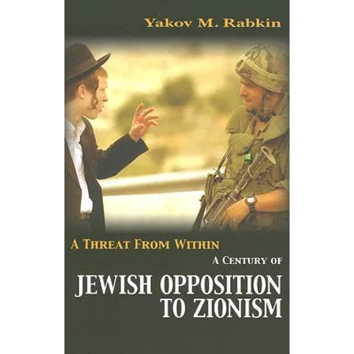 A Threat from Within: A Century of Jewish Opposition to Zionism
