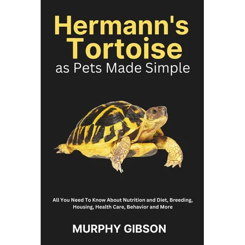 Hermann's Tortoise as Pets Made Simple: All You Need To Know About Nutrition and Diet, Breeding, Housing, Health Care, Behavior and More