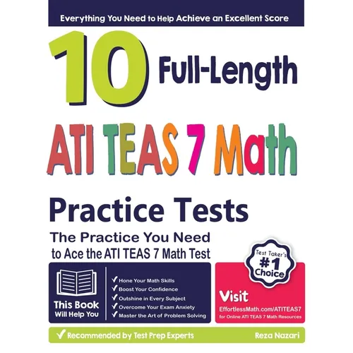 10 Full Length ATI TEAS 7 Math Practice Tests: The Practice You Need to Ace the ATI TEAS 7 Math Test