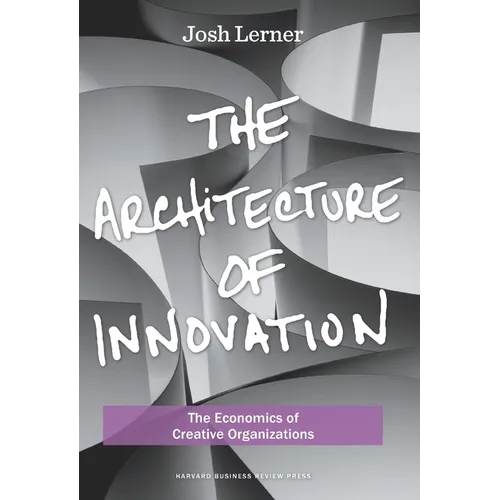The Architecture of Innovation: The Economics of Creative Organizations