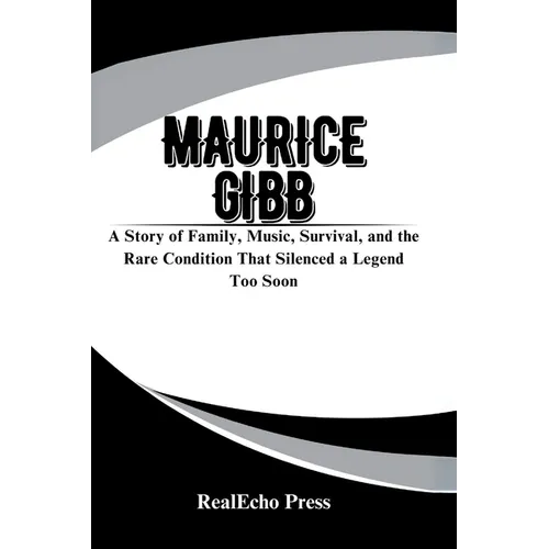 Maurice Gibb: The Quiet Genius of the Bee Gees: A Story of Family, Music, Survival, and the Rare Condition That Silenced a Legend Too Soon