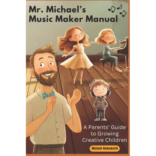Mr. Michael's Music Maker Manual: A Parents' Guide to Growing Creative Children
