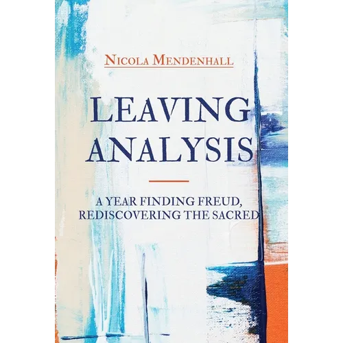 Leaving Analysis: A Year Finding Freud, Rediscovering the Sacred