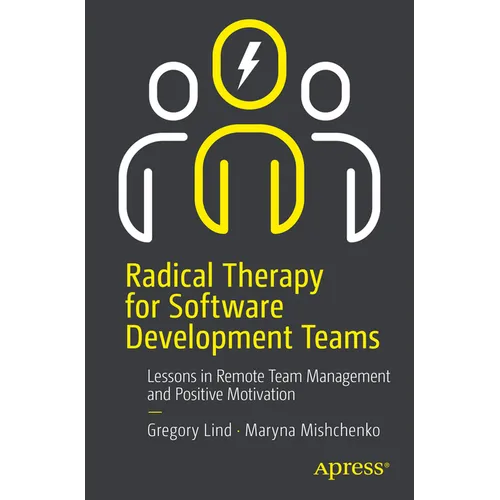 Radical Therapy for Software Development Teams: Lessons in Remote Team Management and Positive Motivation