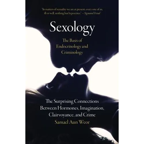 Sexology: The Basis of Endocrinology and Criminology: The Surprising Connections Between Hormones, Imagination, Clairvoyance, and Crime